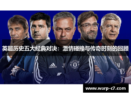 英超历史五大经典对决:激情碰撞与传奇时刻的回顾 英超历史五大经典对决:激情碰撞与传奇时刻的回顾