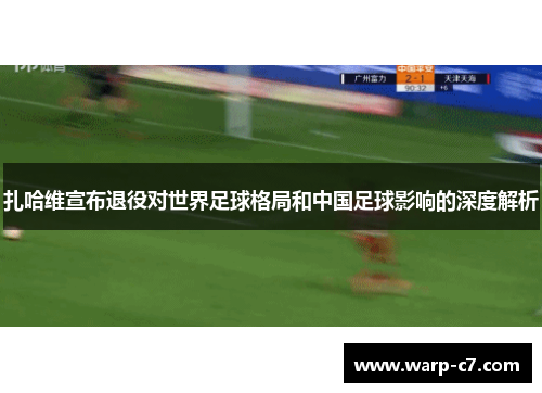 扎哈维宣布退役对世界足球格局和中国足球影响的深度解析