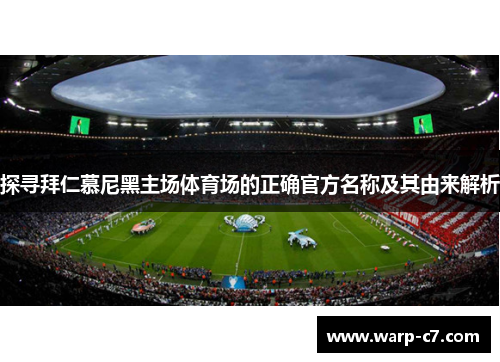 探寻拜仁慕尼黑主场体育场的正确官方名称及其由来解析