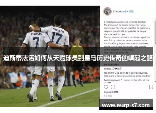 迪斯蒂法诺如何从天赋球员到皇马历史传奇的崛起之路 迪斯蒂法诺如何从天赋球员到皇马历史传奇的崛起之路