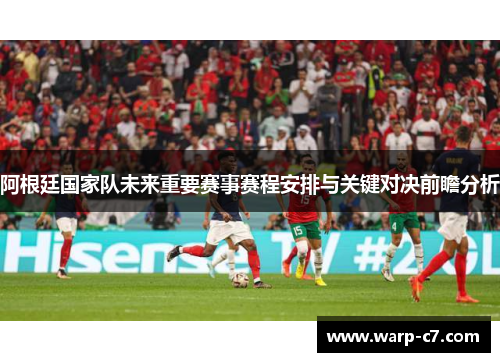 阿根廷国家队未来重要赛事赛程安排与关键对决前瞻分析