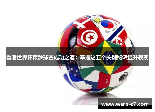 香港世界杯保龄球赛成功之道:掌握这五个关键秘诀提升表现 香港世界杯保龄球赛成功之道:掌握这五个关键秘诀提升表现