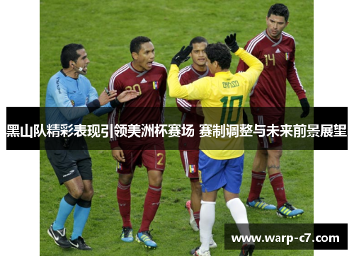 黑山队精彩表现引领美洲杯赛场 赛制调整与未来前景展望