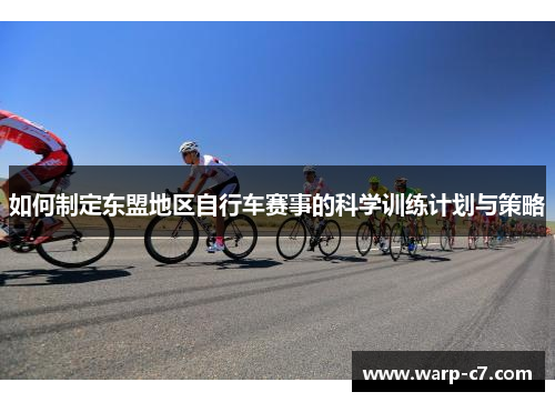 如何制定东盟地区自行车赛事的科学训练计划与策略