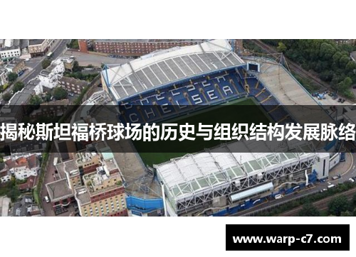 揭秘斯坦福桥球场的历史与组织结构发展脉络 揭秘斯坦福桥球场的历史与组织结构发展脉络