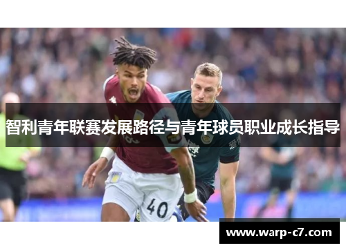 智利青年联赛发展路径与青年球员职业成长指导
