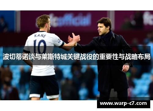 波切蒂诺谈与莱斯特城关键战役的重要性与战略布局 波切蒂诺谈与莱斯特城关键战役的重要性与战略布局