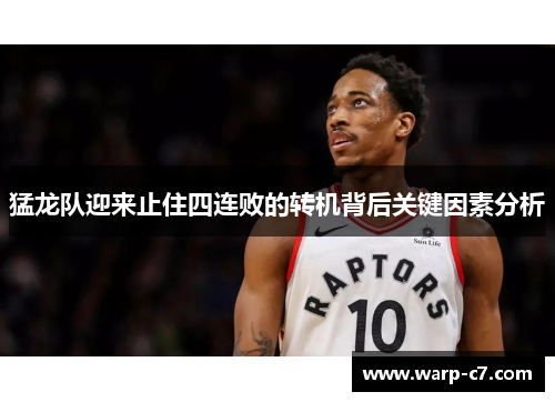 猛龙队迎来止住四连败的转机背后关键因素分析 猛龙队迎来止住四连败的转机背后关键因素分析