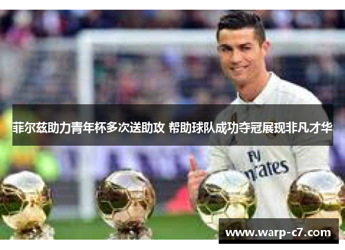 菲尔兹助力青年杯多次送助攻 帮助球队成功夺冠展现非凡才华
