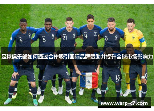 足球俱乐部如何通过合作吸引国际品牌赞助并提升全球市场影响力