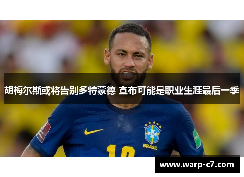 胡梅尔斯或将告别多特蒙德 宣布可能是职业生涯最后一季