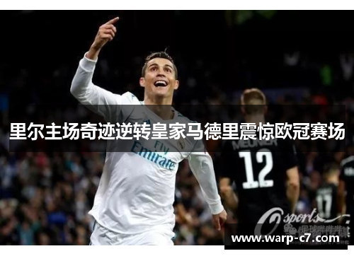 里尔主场奇迹逆转皇家马德里震惊欧冠赛场