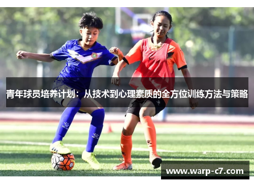 青年球员培养计划：从技术到心理素质的全方位训练方法与策略