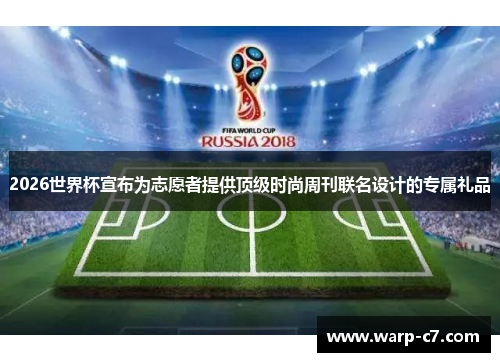 2026世界杯宣布为志愿者提供顶级时尚周刊联名设计的专属礼品