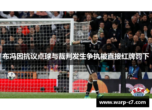 布冯因抗议点球与裁判发生争执被直接红牌罚下